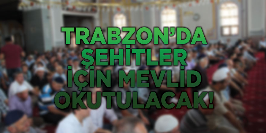Trabzon'da Şehitler İçin Mevlit Okutulacak