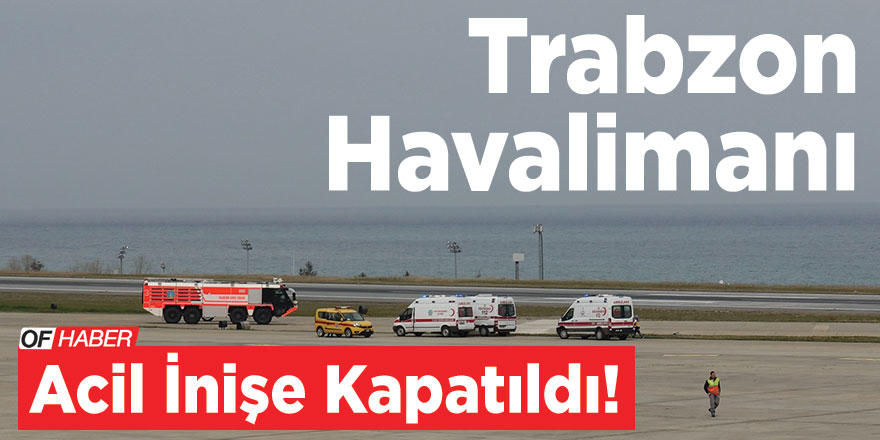 Trabzon Havalimanı Acil İniş İçin Kapatıldı