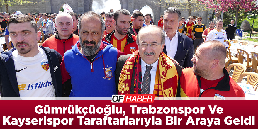Gümrükçüoğlu, Trabzonspor Ve Kayserispor Taraftarlarıyla Bir Araya Geldi