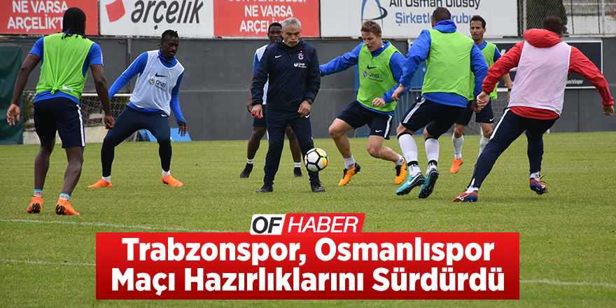 Trabzonspor, Osmanlıspor Maçı Hazırlıklarını Sürdürdü