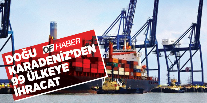 Doğu Karadeniz'den 99 Ülkeye İhracat