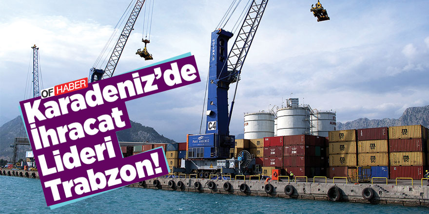 Karadeniz'de İhracat Lideri Trabzon