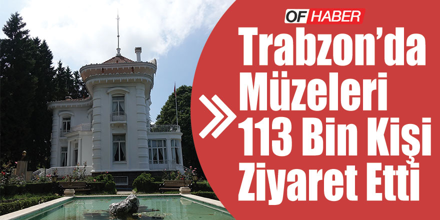 Trabzon'da Müzeleri 113 Bin Kişi Ziyaret Etti