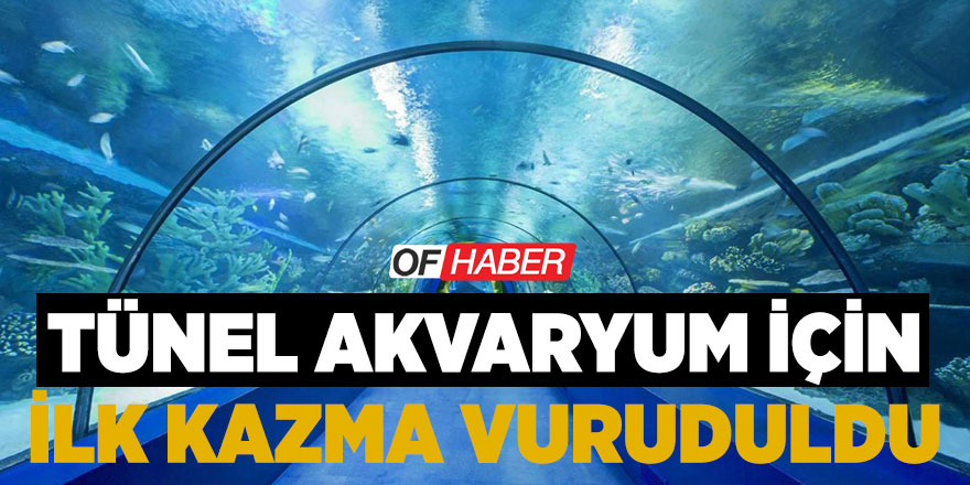 "Tünel Akvaryum" İçin İlk Kazma Vuruldu