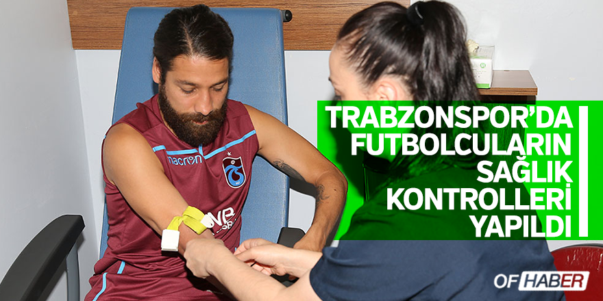 Trabzonspor'da Futbolcuların Sağlık Kontrolleri Yapıldı