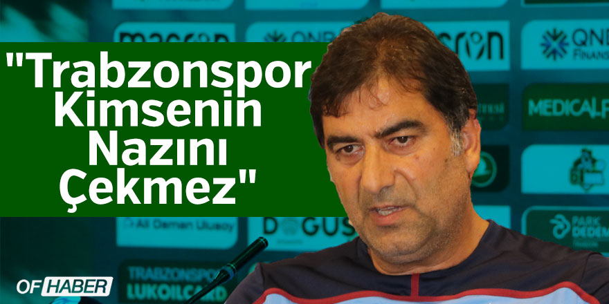 "Trabzonspor Kimsenin Nazını Çekmez"