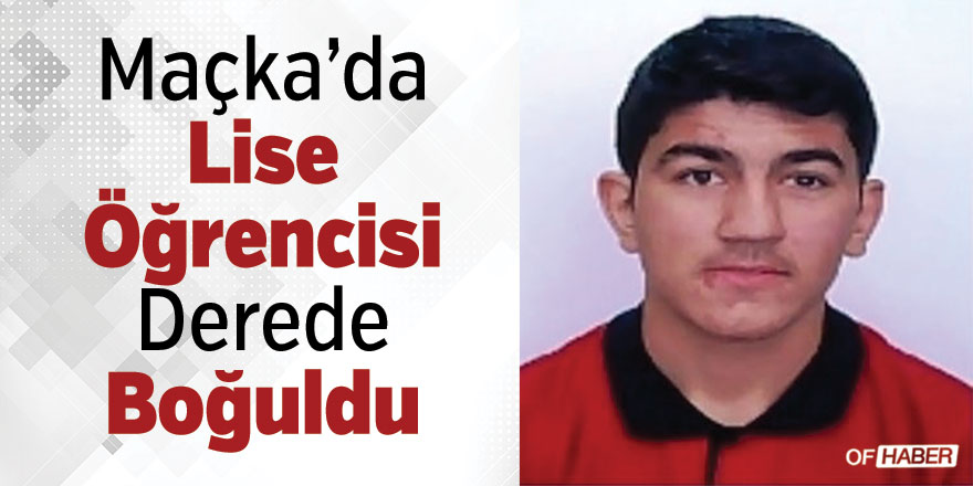Trabzon'da Lise Öğrencisi Derede Boğuldu