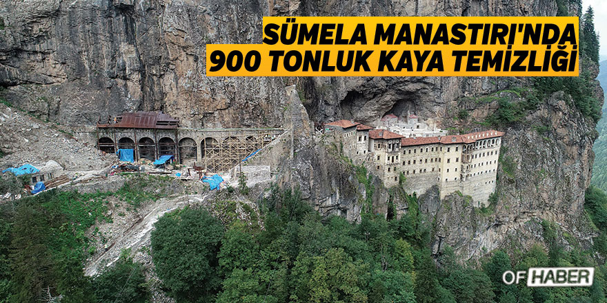 Sümela Manastırı'nda 900 tonluk kaya temizliği