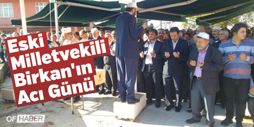 Eski Milletvekili Birkan'ın Acı Günü