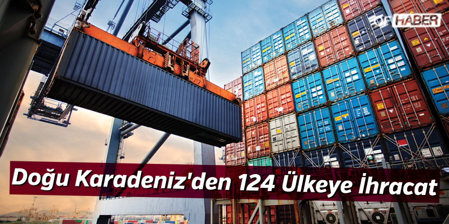 Doğu Karadeniz'den 124 Ülkeye İhracat
