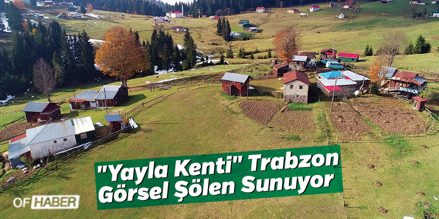 "Yayla Kenti" Trabzon Görsel Şölen Sunuyor