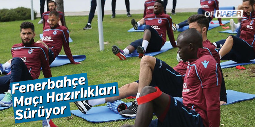 Trabzonspor'da Fenerbahçe Maçı Hazırlıkları Sürüyor