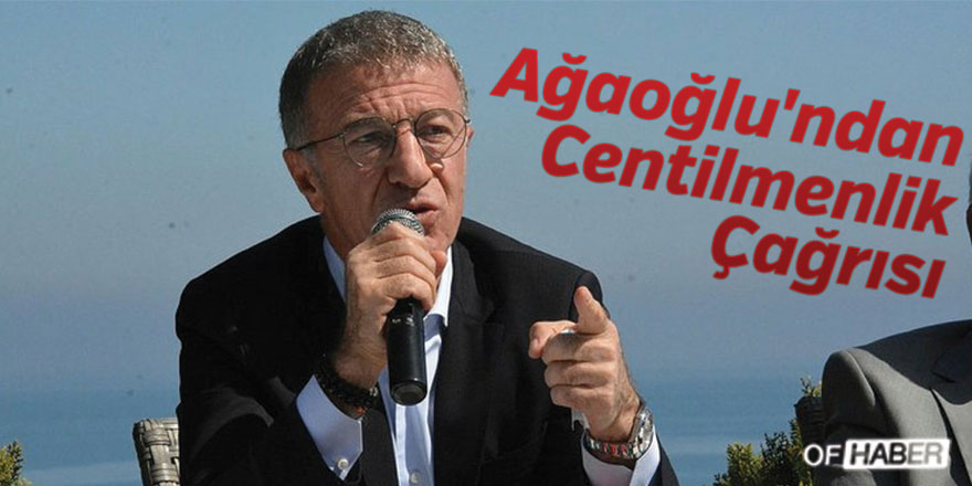 Ağaoğlu'ndan Centilmenlik Çağrısı