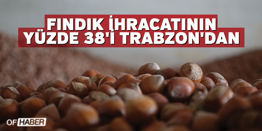 Fındık İhracatının Yüzde 38'i Trabzon'dan