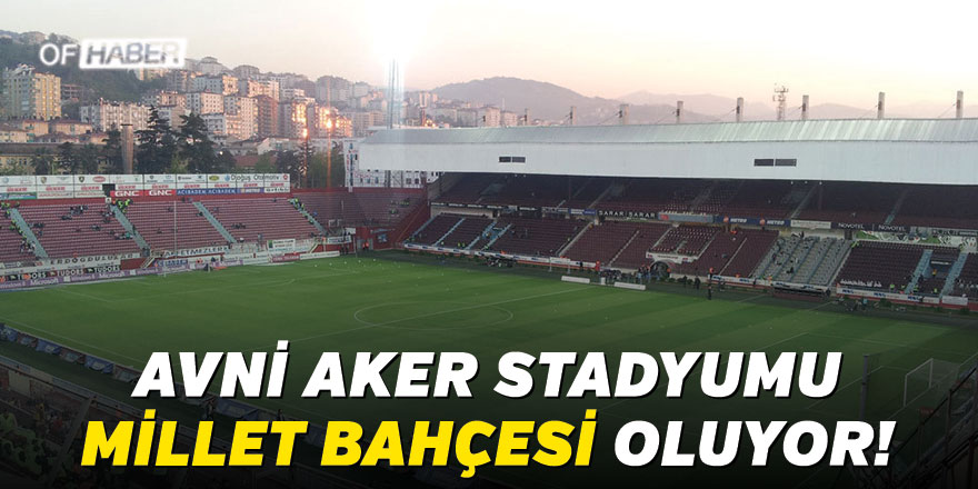 "Avni Aker Stadyumu'nun Yerini Millet Bahçesine Çeviriyoruz"
