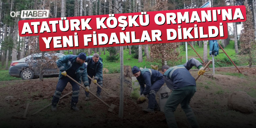 Atatürk Köşkü Ormanı'na Yeni Fidanlar Dikildi