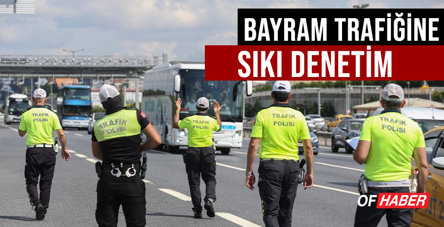 BAYRAM TRAFİĞİNE SIKI DENETİM