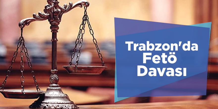 Trabzon'daki Fetö Davası