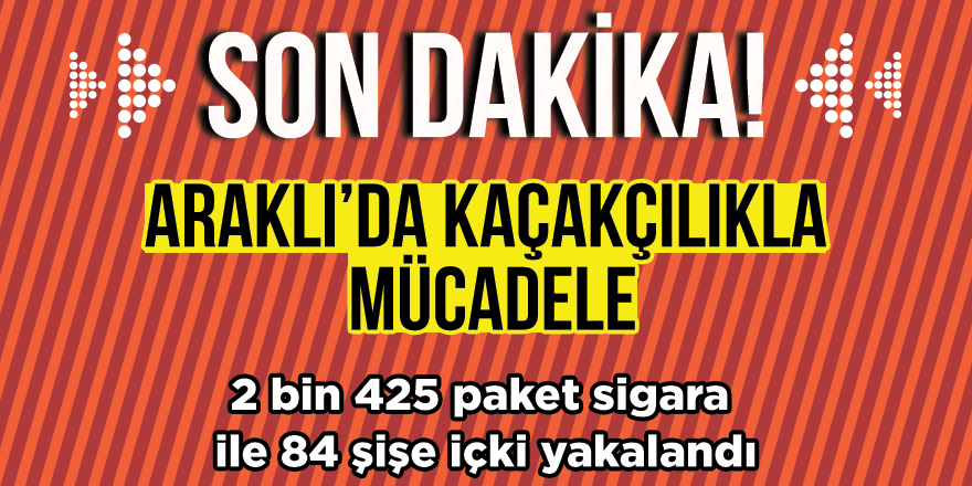 Araklı'da Kaçakçılıkla Mücadele