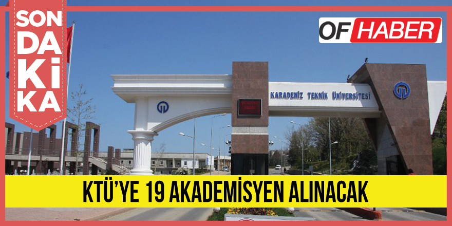 Ktü'ye 7'si Profesör 19 Akademisyen Alınacak