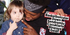 Basketbolcular, Down Sendromlu Çocuklarla Bir Araya Geldi