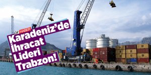 Karadeniz'de İhracat Lideri Trabzon