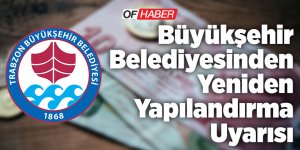 Büyükşehir Belediyesinden Yeniden Yapılandırma Uyarısı