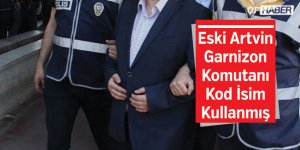 Eski Artvin Garnizon Komutanı Kod İsim Kullanmış