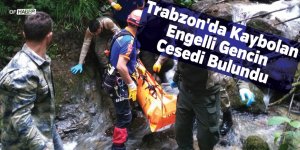 Trabzon'da Kaybolan Engelli Gencin Cesedi Bulundu