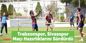 Trabzonspor, Sivasspor Maçı Hazırlıklarını Sürdürdü