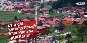 Uzungöl Koruma Amaçlı İmar Planı'na İptal Kararı