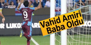 Trabzonsporlu Futbolcu Vahid Amiri Baba Oldu
