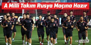 A Milli Futbol Takımı, Rusya Maçına Hazır