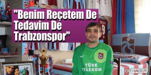 "Benim Reçetem De Tedavim De Trabzonspor"