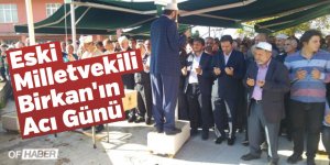 Eski Milletvekili Birkan'ın Acı Günü