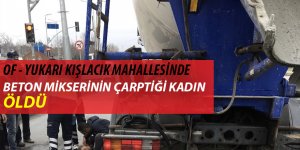 Trabzon'da Beton Mikserinin Çarptığı Kadın Öldü