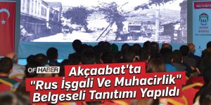 Akçaabat'ta "Rus İşgali Ve Muhacirlik" Konulu Belgesel Tanıtıldı