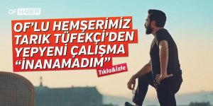 OF’LU HEMŞERİMİZ TARIK TÜFEKÇİ’DEN YEPYENİ ÇALIŞMA “İNANAMADIM”