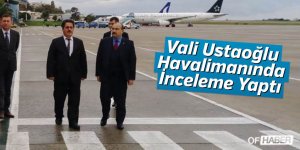 Vali Ustaoğlu Havalimanında İnceleme Yaptı