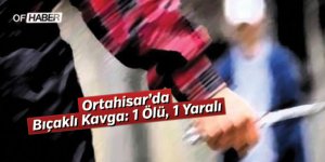 Trabzon'da Bıçaklı Kavga: 1 Ölü, 1 Yaralı