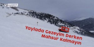 "Yaylada Gezeyim Derken Mahsur Kalmayın"