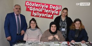 Gözleriyle Değil "Gönül"leriyle İşliyorlar