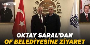 OKTAY SARAL’DAN OF BELEDİYESİNE ZİYARET