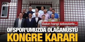 OFSPOR'UMUZ OLAĞANÜSTÜ KONGRE KARARI ALDI