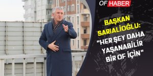 Başkan Sarıalioğlu: "Her şey daha yaşanabilir bir Of için"