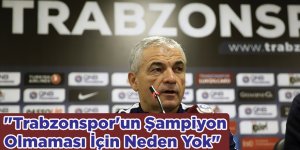"Trabzonspor'un Şampiyon Olmaması İçin Neden Yok"