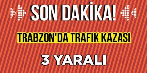 Trabzon'da Trafik Kazası: 3 Yaralı
