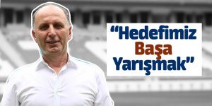 "Hedefimiz Başa Yarışmak"