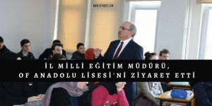 İl Milli Eğitim Müdürü, Of Anadolu Lisesi'ni Ziyaret Etti