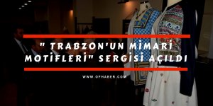 " Trabzon'un Mimari Motifleri" Sergisi Açıldı